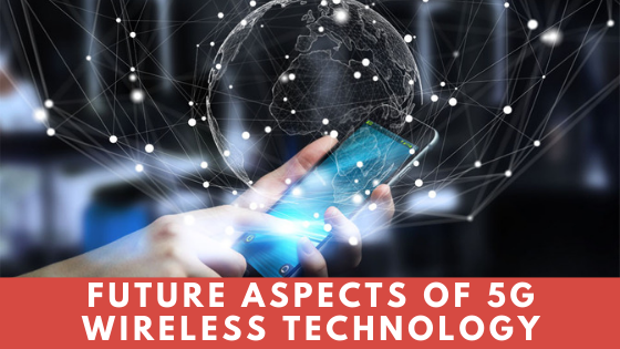 Future Aspects of 5G Wireless Technology