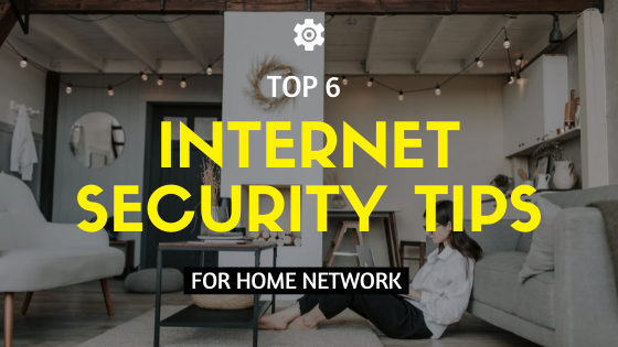 Top 6 Internet Security Tips for Home Network