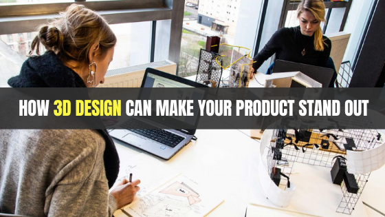 How 3D Design Can Make Your Product Stand Out