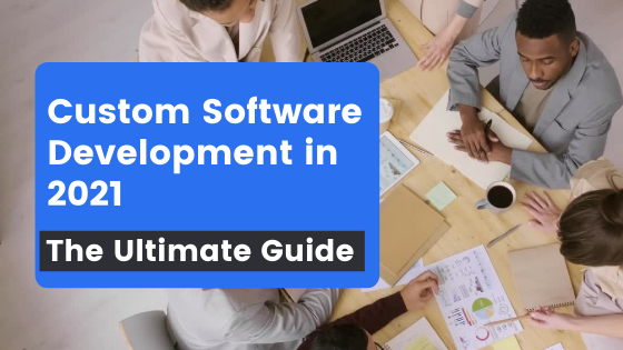 The Ultimate Guide to Custom Software Development 2021
