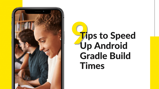 9 Tips to Speed Up Android Gradle Build Times