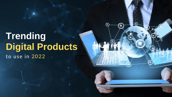 Trending Digital Products to use in 2022