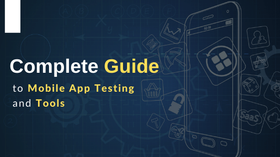 Complete Guide to Mobile App Testing and Tools in 2021