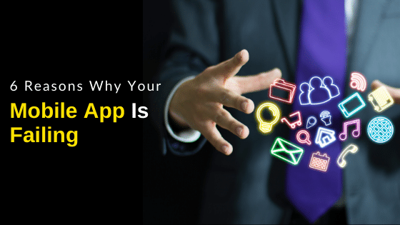 6 Reasons Why Your Mobile App Is Failing in 2021